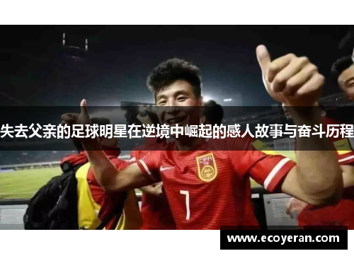 失去父亲的足球明星在逆境中崛起的感人故事与奋斗历程