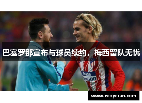 巴塞罗那宣布与球员续约，梅西留队无忧