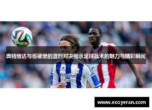 奥特维达与哥德堡的激烈对决揭示足球战术的魅力与精彩瞬间