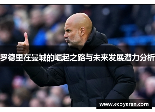 罗德里在曼城的崛起之路与未来发展潜力分析